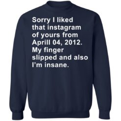 Sorry I liked that Instagram of yours from April 04 2012 shirt $19.95 redirect11282021101142 5
