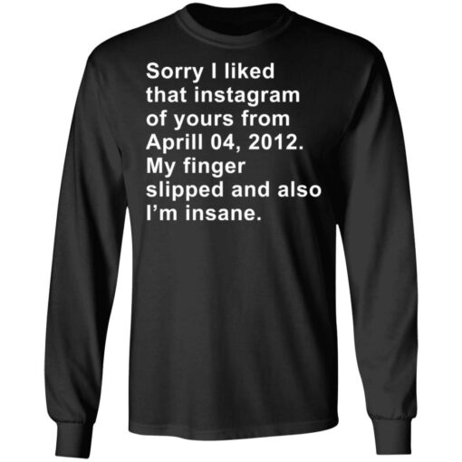 Sorry I liked that Instagram of yours from April 04 2012 shirt $19.95 redirect11282021101142