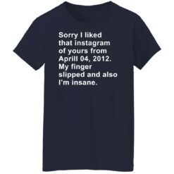 Sorry I liked that Instagram of yours from April 04 2012 shirt $19.95 redirect11282021101142 9