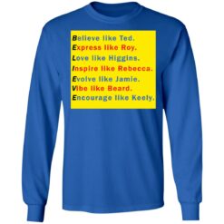 Believe like Ted Express like Roy Love like Higgins shirt $19.95