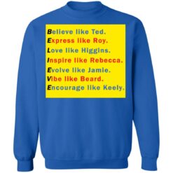 Believe like Ted Express like Roy Love like Higgins shirt $19.95