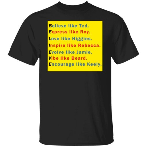 Believe like Ted Express like Roy Love like Higgins shirt $19.95 redirect11282021221129 6