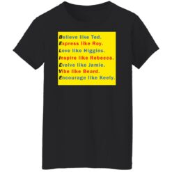 Believe like Ted Express like Roy Love like Higgins shirt $19.95