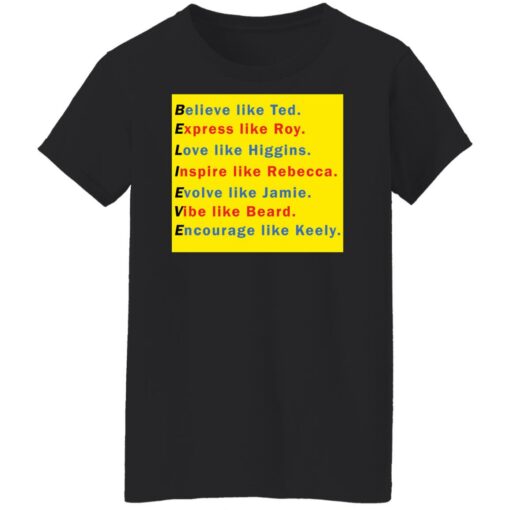 Believe like Ted Express like Roy Love like Higgins shirt $19.95