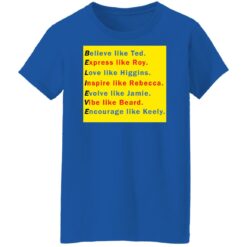 Believe like Ted Express like Roy Love like Higgins shirt $19.95