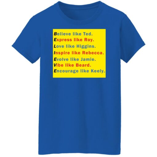 Believe like Ted Express like Roy Love like Higgins shirt $19.95 redirect11282021221129 9