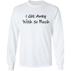 Kendra Wilkinson I get away with so much shirt $19.95