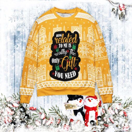 Being related to me is really the only gift you need Christmas sweater $39.95