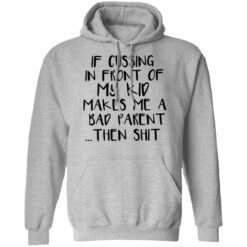 If cussing in front of my kid makes me a bad parent then shit shirt $19.95