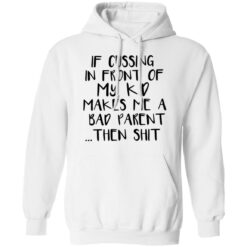 If cussing in front of my kid makes me a bad parent then shit shirt $19.95