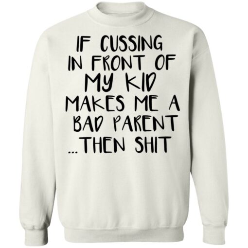 If cussing in front of my kid makes me a bad parent then shit shirt $19.95