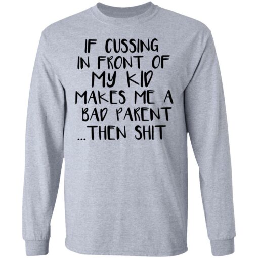 If cussing in front of my kid makes me a bad parent then shit shirt $19.95