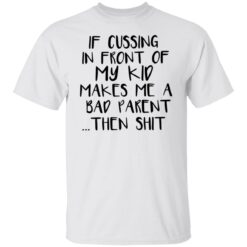 If cussing in front of my kid makes me a bad parent then shit shirt $19.95 redirect12022021031253 6