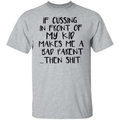 If cussing in front of my kid makes me a bad parent then shit shirt $19.95 redirect12022021031253 7