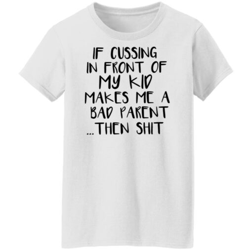 If cussing in front of my kid makes me a bad parent then shit shirt $19.95 redirect12022021031253 8