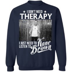 I don’t need therapy i just need to listen to Kane Brown shirt $19.95