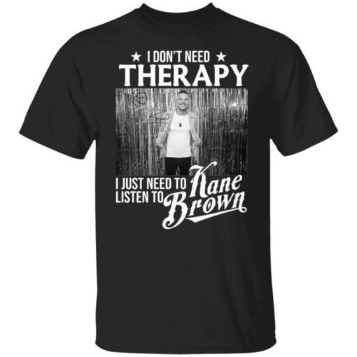 I don’t need therapy i just need to listen to Kane Brown shirt $19.95 redirect12032021041204 6