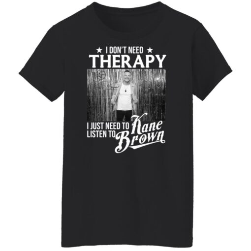 I don’t need therapy i just need to listen to Kane Brown shirt $19.95 redirect12032021041205 1