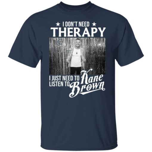 I don’t need therapy i just need to listen to Kane Brown shirt $19.95 redirect12032021041205