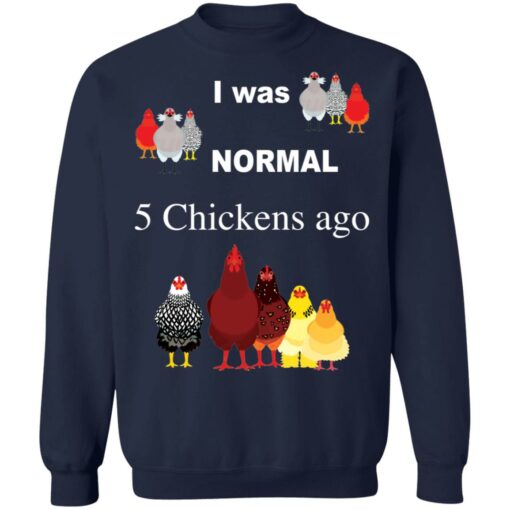 I was normal 5 chickens ago shirt $19.95