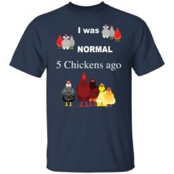 I was normal 5 chickens ago shirt $19.95 redirect12032021041252 7
