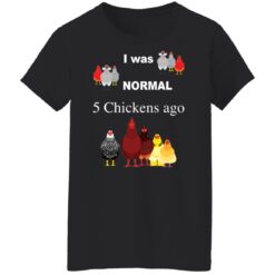 I was normal 5 chickens ago shirt $19.95 redirect12032021041252 8