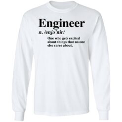 Engineer one who gets excited about things that no one else cares about shirt $19.95