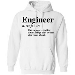 Engineer one who gets excited about things that no one else cares about shirt $19.95