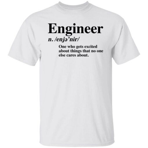 Engineer one who gets excited about things that no one else cares about shirt $19.95