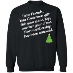 Dear friends your Christmas gift this year is me yep Christmas sweater $19.95