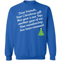 Dear friends your Christmas gift this year is me yep Christmas sweater $19.95 redirect12062021041216 8
