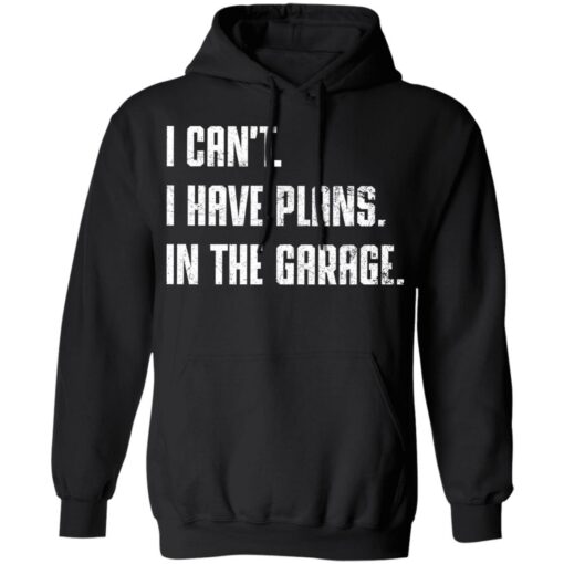 I can't i have plans in the garage shirt $19.95 redirect12062021051233 2