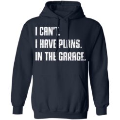 I can't i have plans in the garage shirt $19.95 redirect12062021051233 3