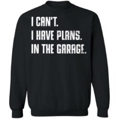 I can't i have plans in the garage shirt $19.95