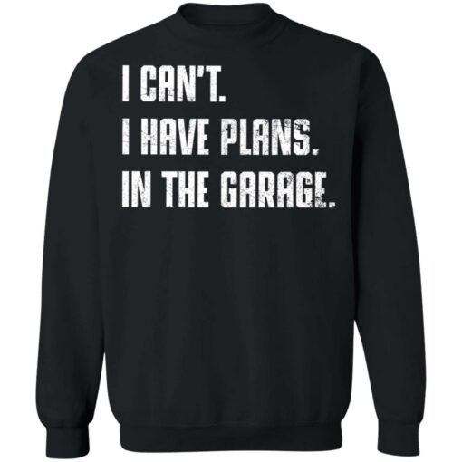 I can't i have plans in the garage shirt $19.95