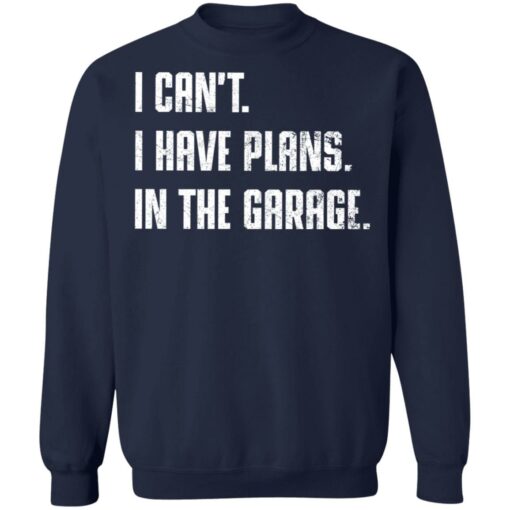 I can't i have plans in the garage shirt $19.95