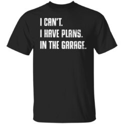 I can't i have plans in the garage shirt $19.95 redirect12062021051233 6