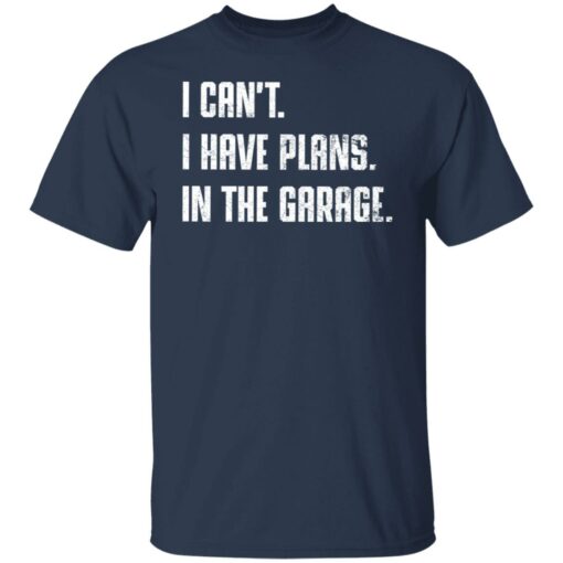 I can't i have plans in the garage shirt $19.95