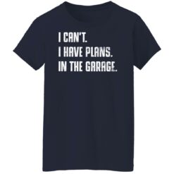 I can't i have plans in the garage shirt $19.95 redirect12062021051233 9