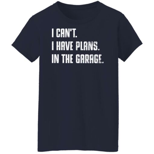 I can't i have plans in the garage shirt $19.95