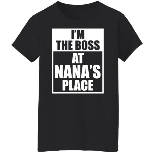 I’m the boss at nana’s place shirt $19.95