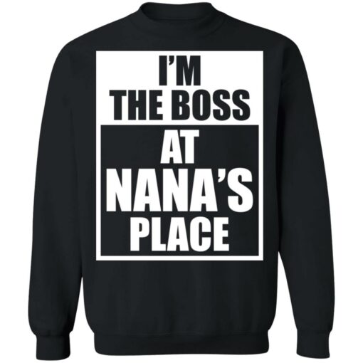 I’m the boss at nana’s place shirt $19.95