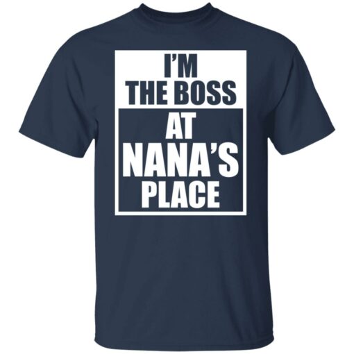 I’m the boss at nana’s place shirt $19.95