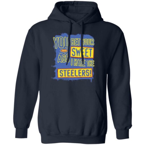 You bet your sweet ass I hate the steelers shirt $19.95 redirect12062021071211 3