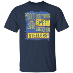 You bet your sweet ass I hate the steelers shirt $19.95 redirect12062021071211 7