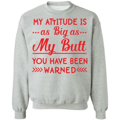 My attitude as big as my butt you have been warned shirt $19.95