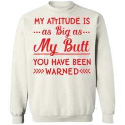 My attitude as big as my butt you have been warned shirt $19.95