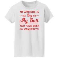 My attitude as big as my butt you have been warned shirt $19.95 redirect12062021081245