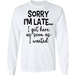 Sorry I'm late i got here as soon as I wanted shirt $19.95 redirect12062021221222 1