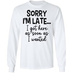 Sorry I'm late i got here as soon as I wanted shirt $19.95